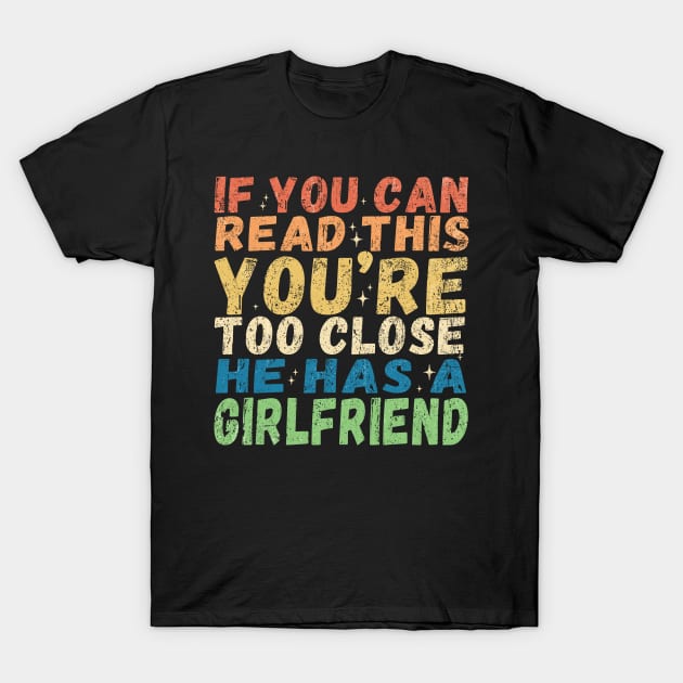 If You're Reading This You're Too Close He Has A Girlfriend T-Shirt by aminaqabli